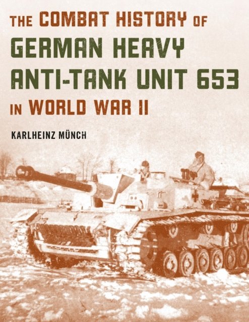 Karlheinz Munch - Combat History of German Heavy Anti-Tank Unit 653 in World War II, E-bok