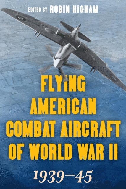 Carol Williams, Abigail T. Siddall, Robin Higham - Flying American Combat Aircraft of World War II, E-bok