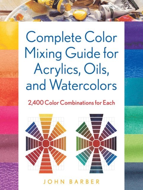 John Barber - Complete Color Mixing Guide for Acrylics, Oils, and Watercolors, E-bok