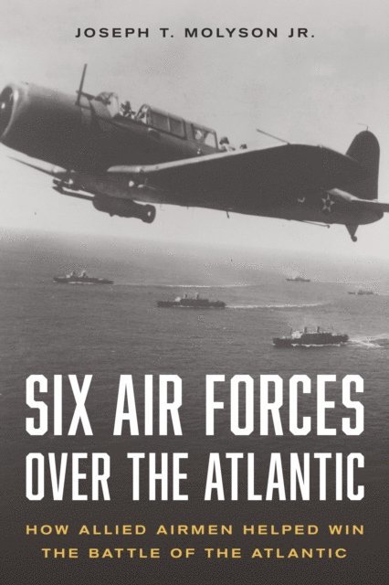Joseph T. Molyson Jr. - Six Air Forces Over the Atlantic, E-bok. Tillgänglighet: Lägg i varukorg