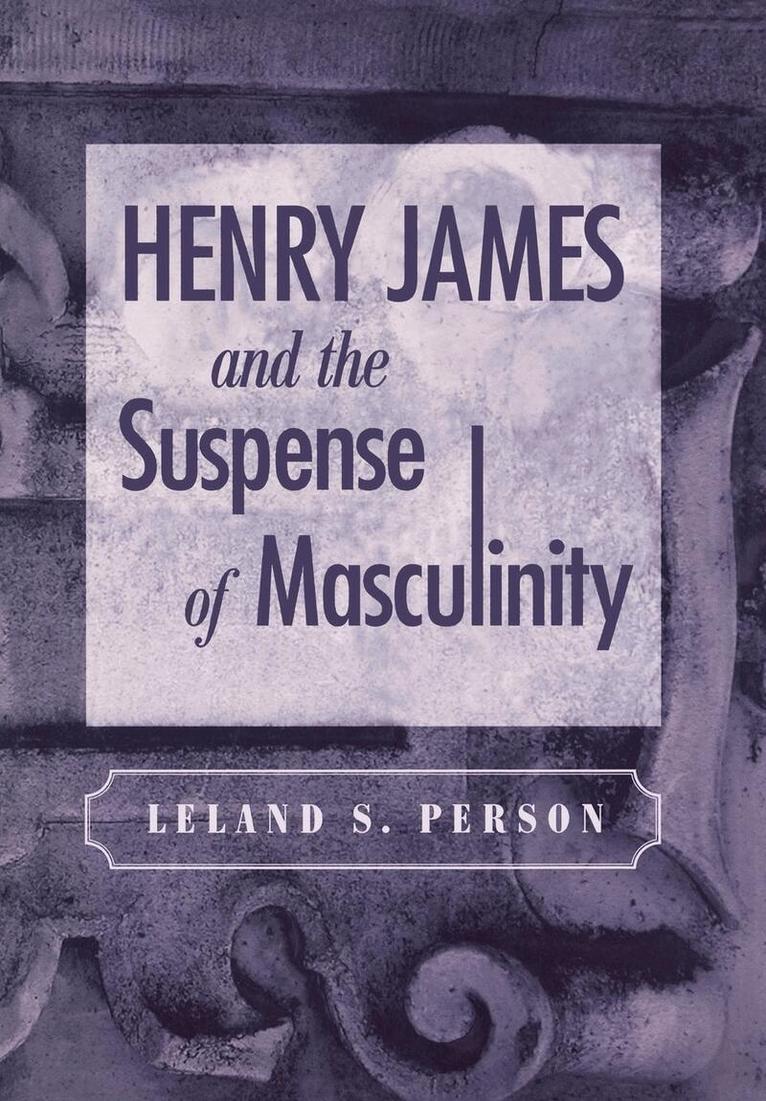 Leland S. Person - Henry James and the Suspense of Masculinity, E-bok