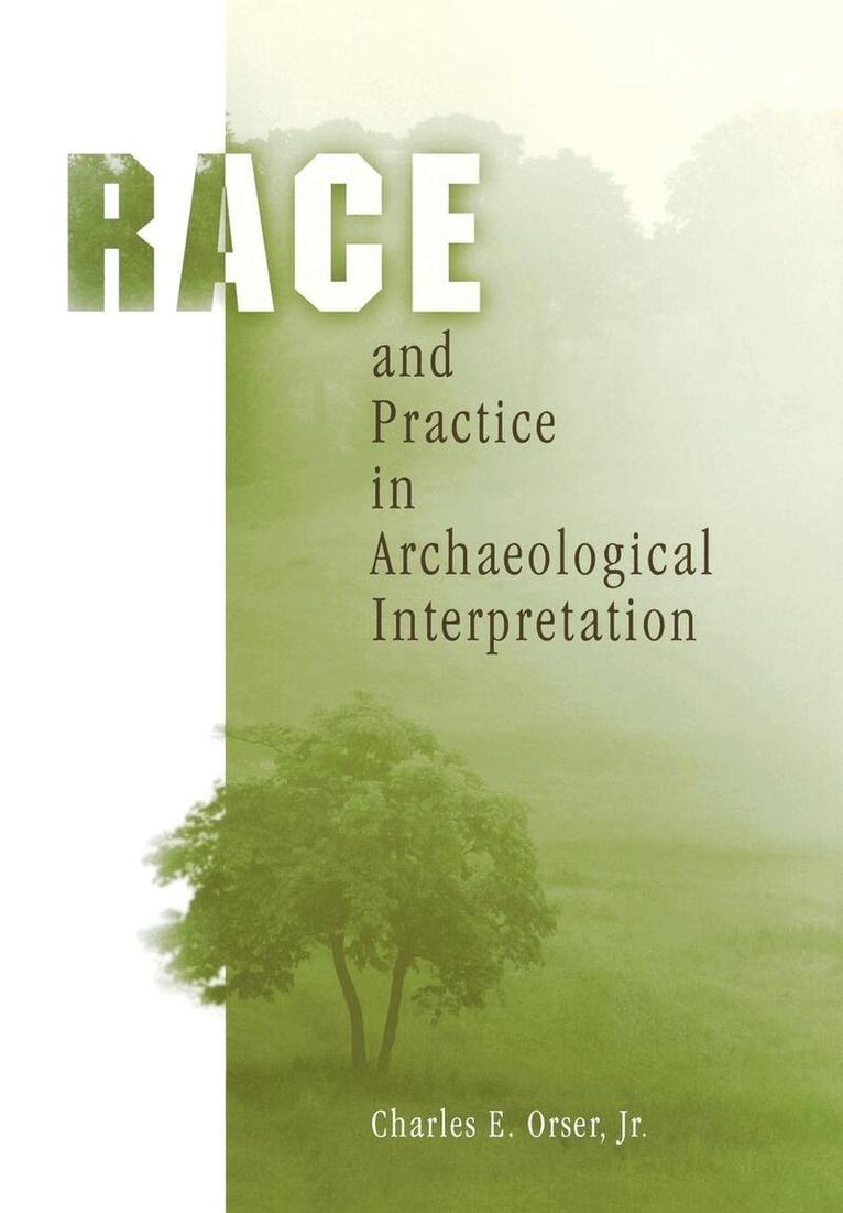 Charles E. Orser, Jr. - Race and Practice in Archaeological Interpretation, E-bok