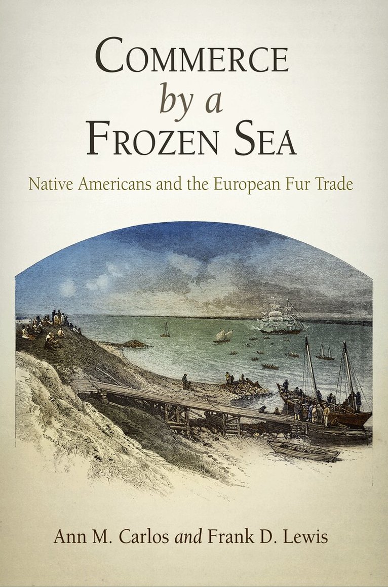 Ann M. Carlos, Frank D. Lewis - Commerce by a Frozen Sea, E-bok