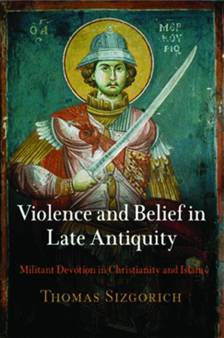 Thomas Sizgorich - Violence and Belief in Late Antiquity, E-bok