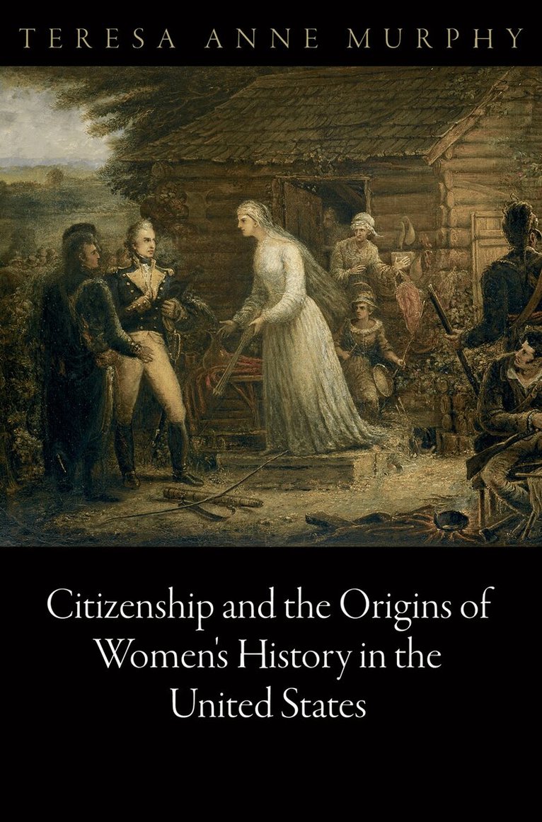 Teresa Anne Murphy - Citizenship and the Origins of Women's History in the United States, E-bok