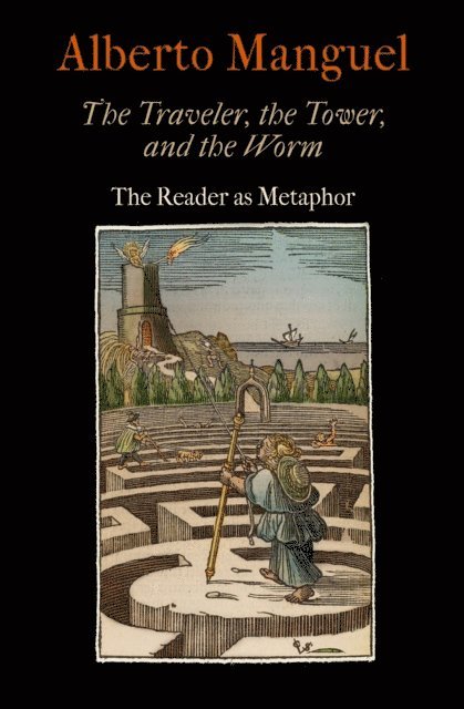 Alberto Manguel - Traveler, the Tower, and the Worm, E-bok