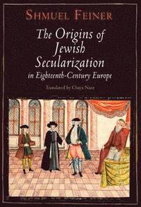 The Origins of Jewish Secularization in Eighteenth-Century Europe