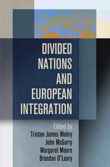 Divided Nations and European Integration av Tristan James Mabry, John McGarry, Margaret Moore, Brendan O'Leary, John McGarry