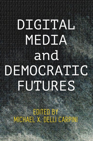 Digital Media and Democratic Futures av Michael X Delli Carpini, Michael X Delli Carpini