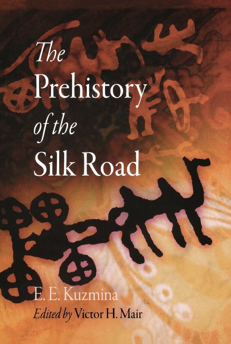 E. E. Kuzmina, Victor H. Mair - Prehistory of the Silk Road, E-bok