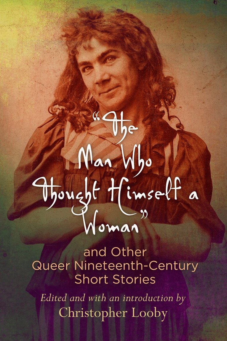 Christopher Looby - "the Man Who Thought Himself a Woman" and Other Queer Nineteenth-Century Short Stories, E-bok