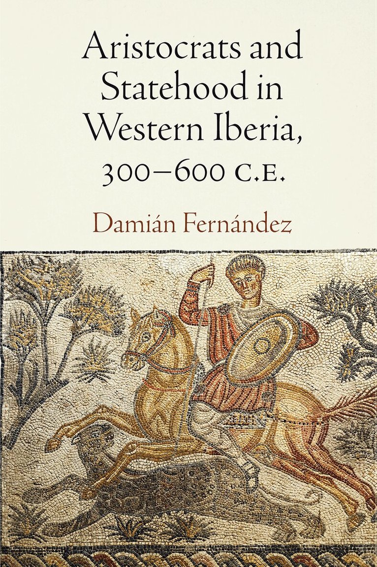 Damián Fernández - Aristocrats and Statehood in Western Iberia, 300-600 C.E., E-bok