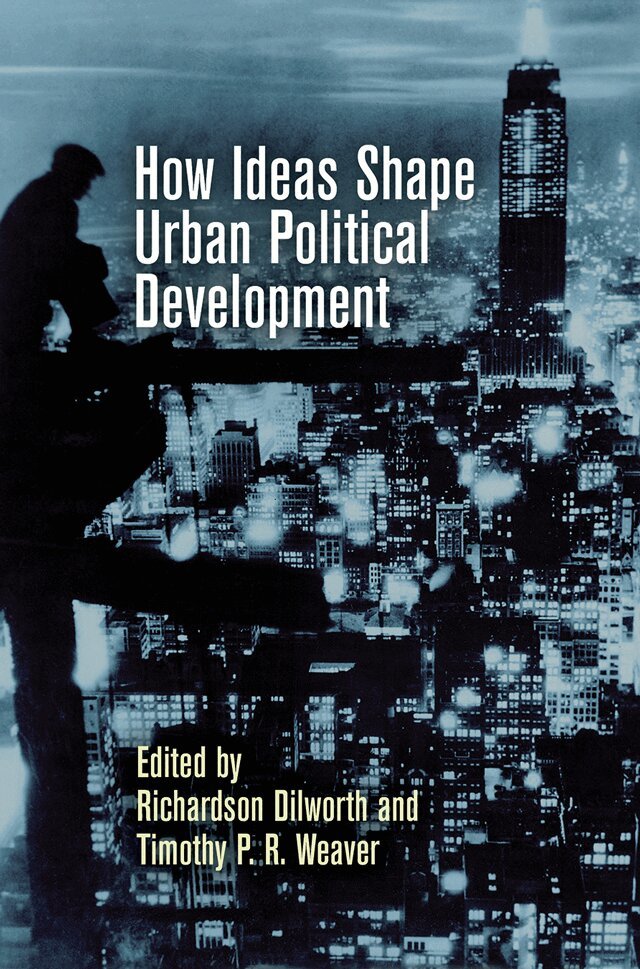 Richardson Dilworth, Timothy P. R. Weaver - How Ideas Shape Urban Political Development, E-bok
