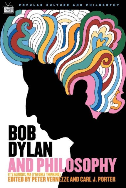 William Irwin, Peter Vernezze, Carl J. Porter - Bob Dylan and Philosophy, E-bok
