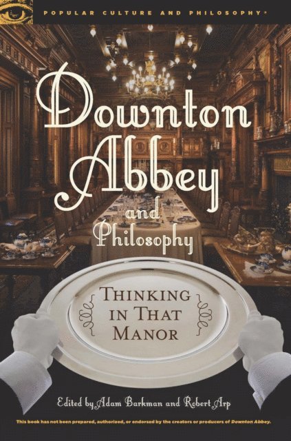 Adam Barkman, Robert Arp - Downton Abbey and Philosophy, E-bok