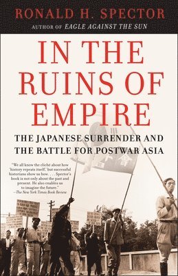 Ronald Spector - In the Ruins of Empire: The Japanese Surrender and the Battle for Postwar Asia, Häftad