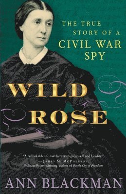 Ann Blackman - Wild Rose: Rose O'Neale Greenhow, Civil War Spy, Häftad. Tillgänglighet: Lägg i varukorg