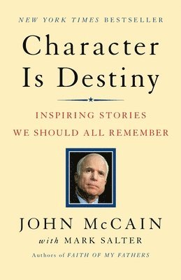 John McCain, Mark Salter - Character Is Destiny: Inspiring Stories We Should All Remember, Häftad