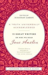 A Truth Universally Acknowledged: 33 Great Writers on Why We Read Jane Austen