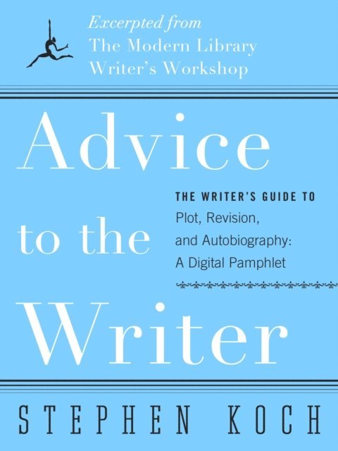 Stephen Koch - Advice to the Writer, E-bok