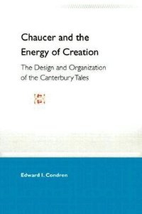 Chaucer and the Energy of Creation: the Design and Organization of the Can Tales