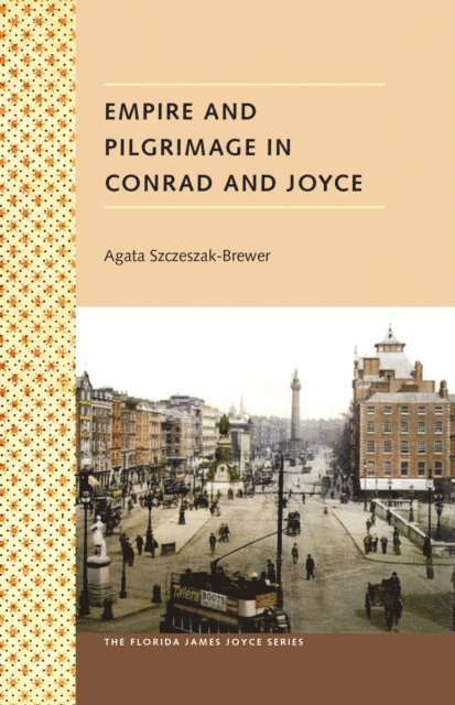 Agata Szczeszak-Brewer - Empire and Pilgrimage in Conrad and Joyce, E-bok