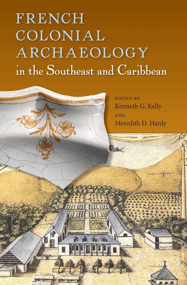 Kenneth G. Kelly, Meredith D. Hardy - French Colonial Archaeology in the Southeast and Caribbean, Inbunden. Tillgänglighet: Tillfälligt slut