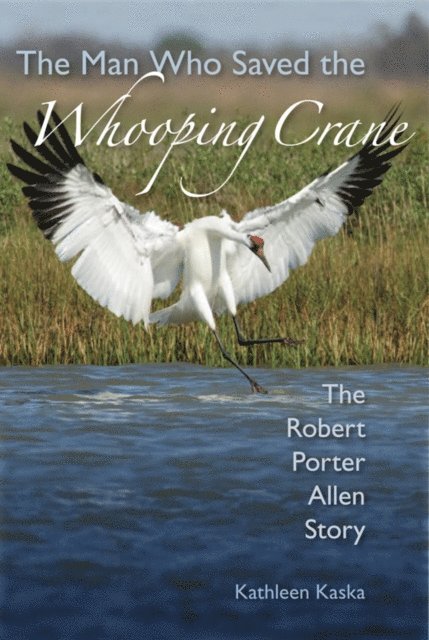 Kathleen Kaska - Man Who Saved the Whooping Crane, E-bok