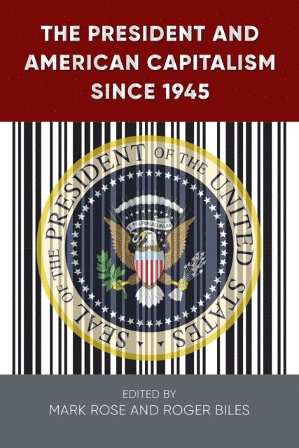 Roger Biles, Mark H. Rose - President and American Capitalism since 1945, E-bok
