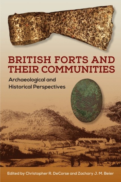 Zachary J. M. Beier, Christopher R. DeCorse - British Forts and Their Communities, E-bok