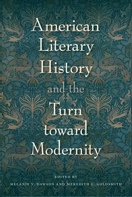Meredith L. Goldsmith, Melanie V. Dawson - American Literary History and the Turn toward Modernity, E-bok