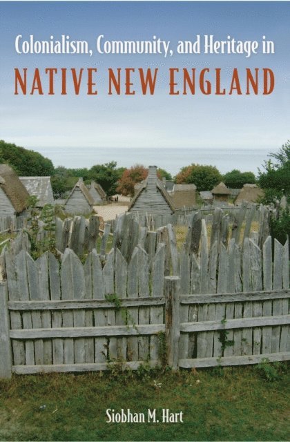 Siobhan M. Hart - Colonialism, Community, and Heritage in Native New England, E-bok