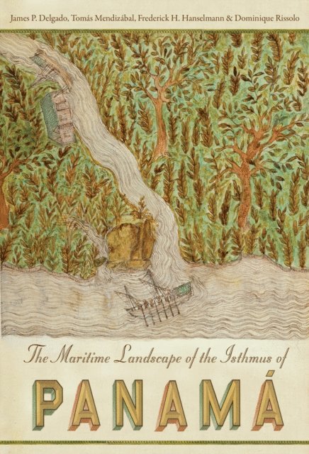 Dominique Rissolo, Frederick H. Hanselmann, Tomas Mendizabal, James P. Delgado - Maritime Landscape of the Isthmus of Panama, E-bok
