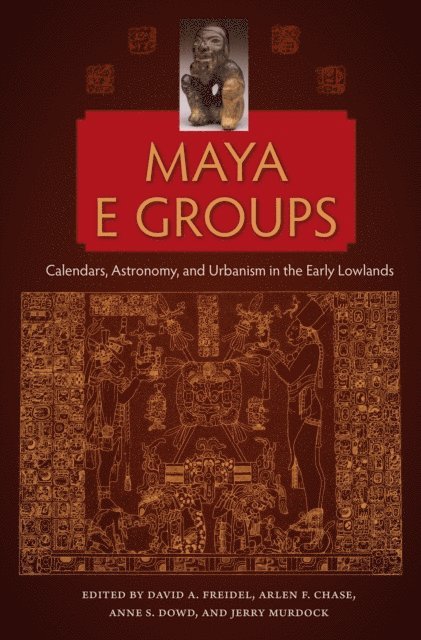 Jerry Murdock, Anne S. Dowd, Arlen F. Chase, David A. Freidel - Maya E Groups, E-bok