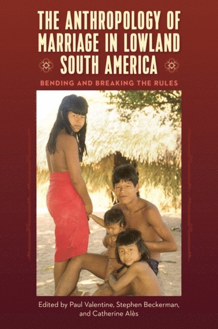 Catherine Ales, Stephen Beckerman, Paul Valentine - Anthropology of Marriage in Lowland South America, E-bok