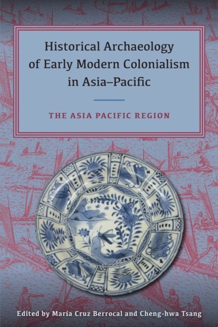 Cheng-hwa Tsang, Maria Cruz Berrocal - Historical Archaeology of Early Modern Colonialism in Asia-Pacific, E-bok