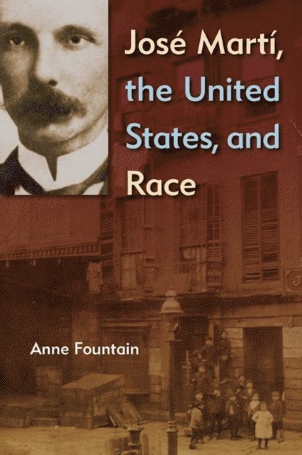 Anne Fountain - Jose Marti, the United States, and Race, E-bok