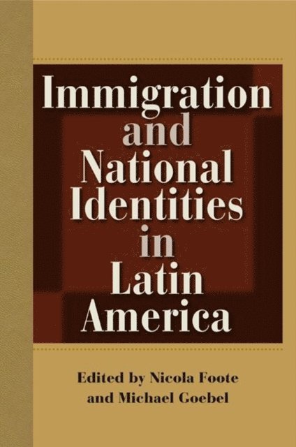 Michael Goebel, Nicola Foote - Immigration and National Identities in Latin America, E-bok