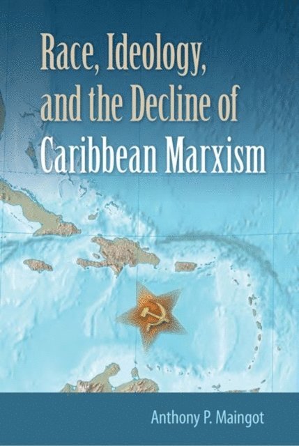 Anthony P. Maingot - Race, Ideology, and the Decline of Caribbean Marxism, E-bok