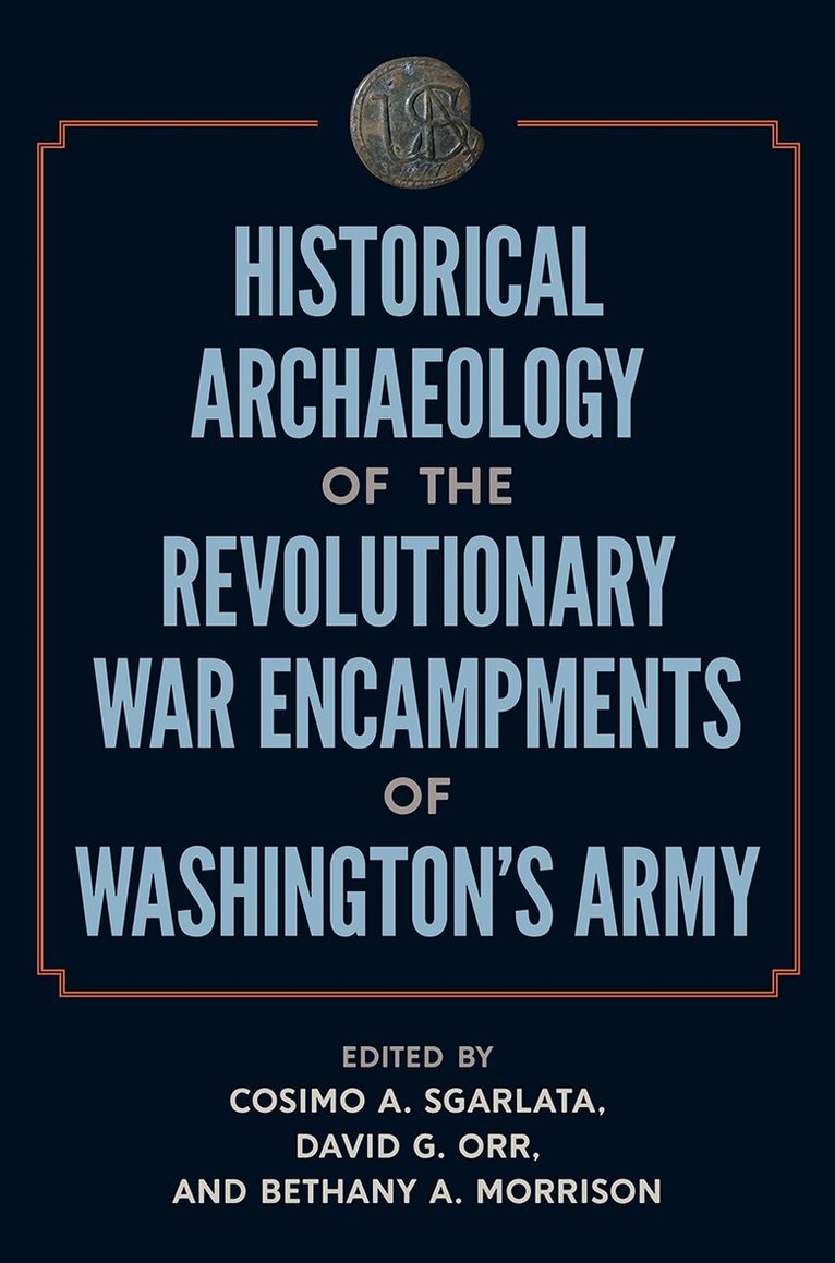 Cosimo A. Sgarlata, David G. Orr, Bethany A. Morrison - Historical Archaeology of the Revolutionary War Encampments of Washington’s Army, Inbunden