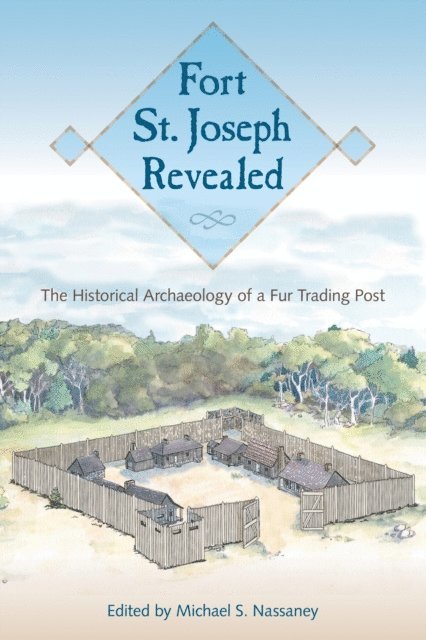 Michael S. Nassaney - Fort St. Joseph Revealed, E-bok