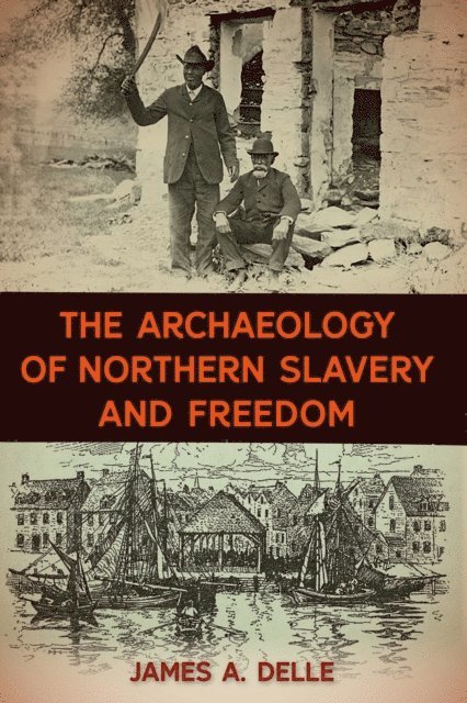 James A. Delle - Archaeology of Northern Slavery and Freedom, E-bok