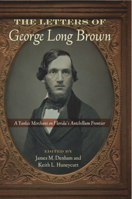 Keith L. Huneycutt, James M. Denham - Letters of George Long Brown, E-bok