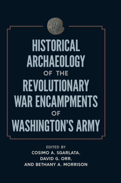 Bethany A. Morrison, David G. Orr, Cosimo A. Sgarlata - Historical Archaeology of the Revolutionary War Encampments of Washington's Army, E-bok