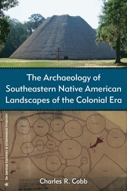 Charles R. Cobb - Archaeology of Southeastern Native American Landscapes of the Colonial Era, E-bok