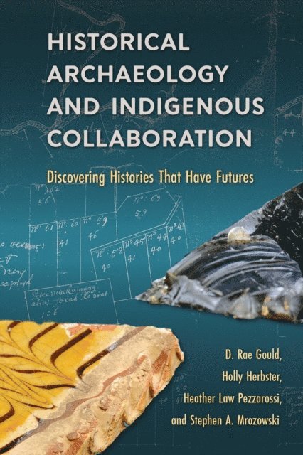 Stephen A. Mrozowski, Heather Law Pezzarossi, Holly Herbster, D. Rae Gould - Historical Archaeology and Indigenous Collaboration, E-bok