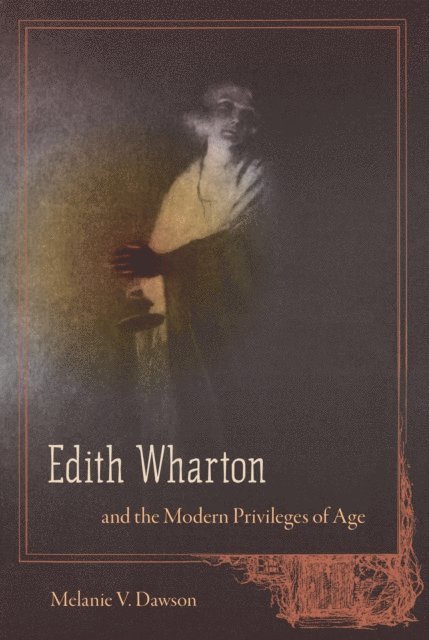 Melanie V. Dawson - Edith Wharton and the Modern Privileges of Age, E-bok