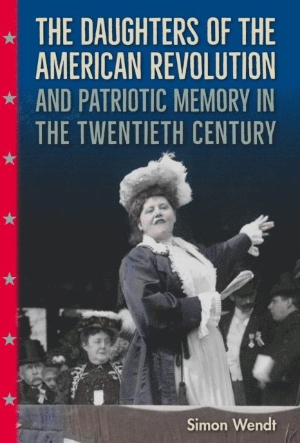 Simon Wendt - Daughters of the American Revolution and Patriotic Memory in the Twentieth Century, E-bok