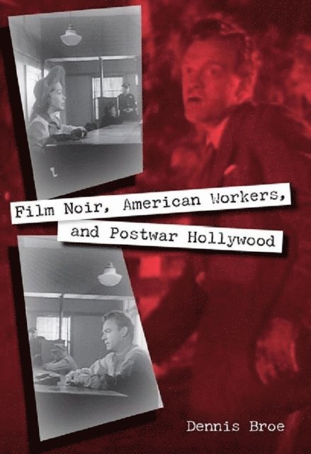 Dennis Broe - Film Noir, American Workers, and Postwar Hollywood, E-bok