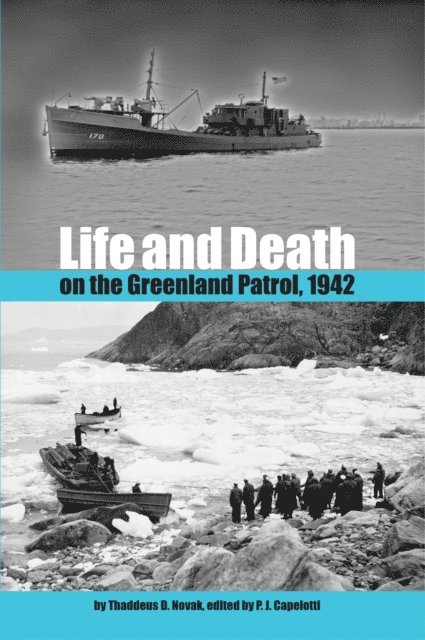 Thaddeus D. Novak, P. J. Capelotti - Life and Death on the Greenland Patrol, 1942, E-bok
